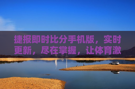 捷报即时比分手机版，实时更新，尽在掌握，让体育 *** 瞬间点燃，警惕！体育类APP暗藏风险，捷报即时比分手机版涉嫌违法犯罪，捷报即时比分手机版涉嫌违法犯罪，体育类APP暗藏风险