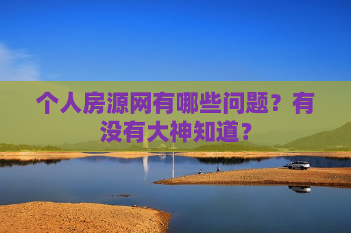 个人房源网有哪些问题？有没有大神知道？