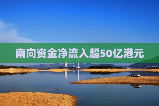 南向资金净流入超50亿港元