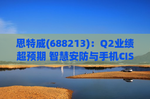 思特威(688213)：Q2业绩超预期 智慧安防与手机CIS双击