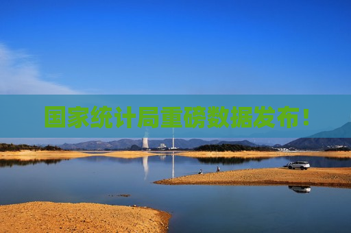国家统计局重磅数据发布！