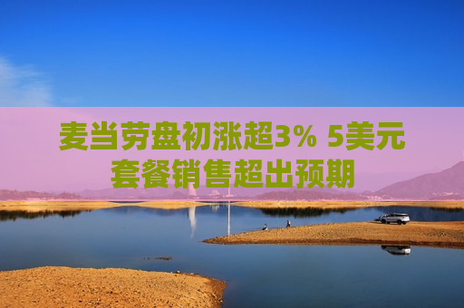 麦当劳盘初涨超3% 5美元套餐销售超出预期