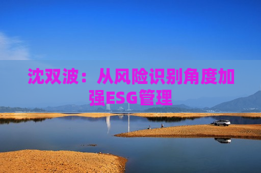 沈双波：从风险识别角度加强ESG管理