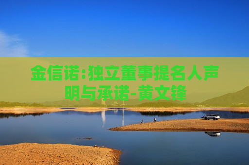金信诺:独立董事提名人声明与承诺-黄文锋