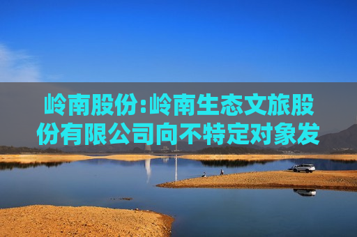 岭南股份:岭南生态文旅股份有限公司向不特定对象发行可转换公司债券2024年度第十八次临时受托管理事务报告