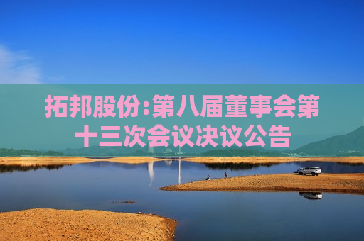 拓邦股份:第八届董事会第十三次会议决议公告