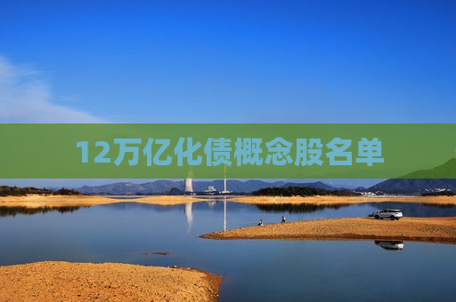 12万亿化债概念股名单  第1张