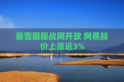 暴雪国服战网开放 网易股价上涨近3%