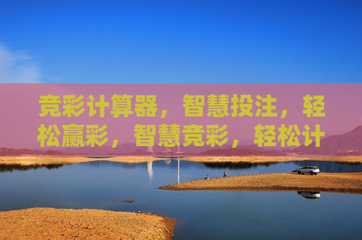 竞彩计算器，智慧投注，轻松赢彩，智慧竞彩，轻松计算，赢取大奖，智慧竞彩，轻松计算，赢取大奖