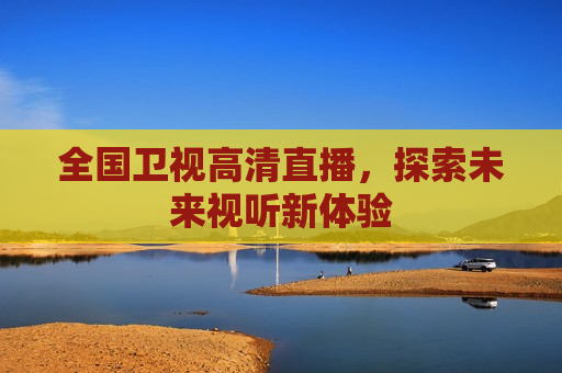 全国卫视高清直播，探索未来视听新体验