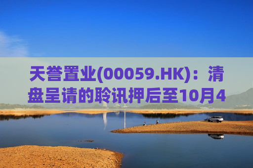 天誉置业(00059.HK)：清盘呈请的聆讯押后至10月4日进行审理