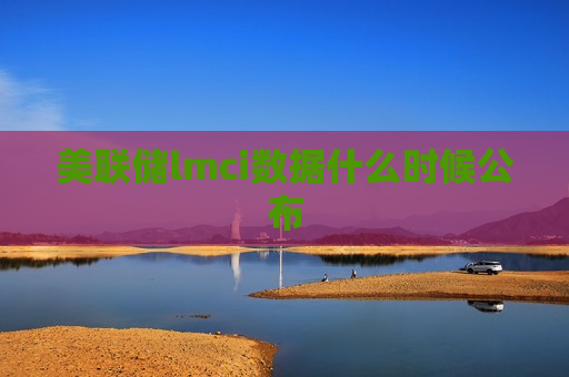 美联储lmci数据什么时候公布  第1张