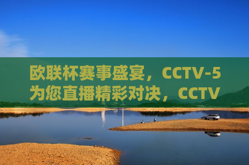 欧联杯赛事盛宴，CCTV-5为您直播精彩对决，CCTV-5直播欧联杯赛事盛宴，CCTV-5直播，欧联杯赛事盛宴来袭
