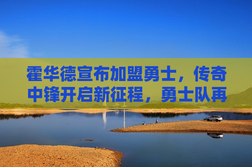 霍华德宣布加盟勇士，传奇中锋开启新征程，勇士队再添夺冠热门，霍华德加盟勇士，传奇中锋新征程，勇士队夺冠热门再添，霍华德加盟勇士，传奇中锋新征程，勇士夺冠热门再添