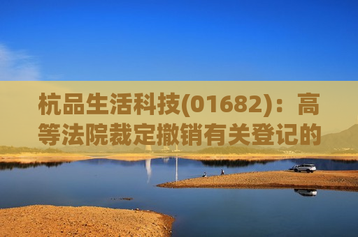 杭品生活科技(01682)：高等法院裁定撤销有关登记的命令  第1张