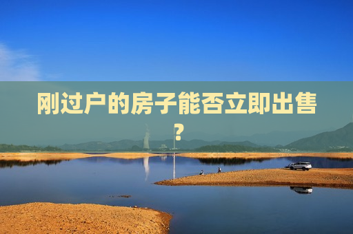刚过户的房子能否立即出售？